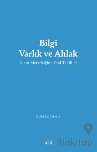 Bilgi Varlık ve Ahlak -İslam Metafiziğine Yeni Teklifler-
