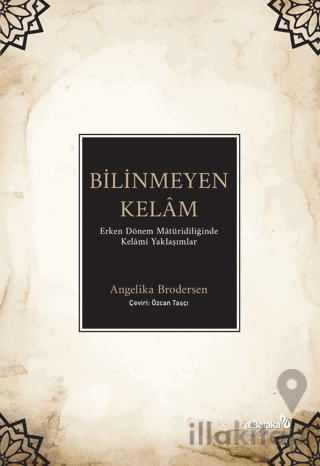 Bilinmeyen Kelam - Erken Dönem Matüridiliğinde Kelami Yaklaşımlar