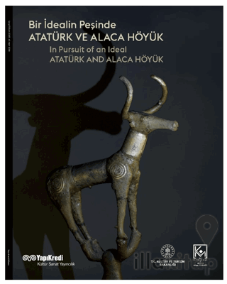 Bir İdealin Peşinde: Atatürk ve Alaca Höyük