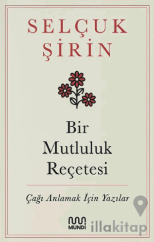 Bir Mutluluk Reçetesi - Çağı Anlamak İçin Yazılar