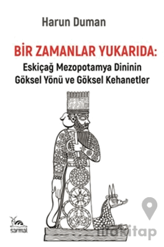 Bir Zamanlar Yukarıda: Eskiçağ Mezopotamya Dininin Göksel Yönü ve Göksel Kehanetler