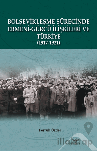 Bolşevikleşme Sürecinde Ermeni-gürcü İlişkileri Ve Türkiye  1917-1921