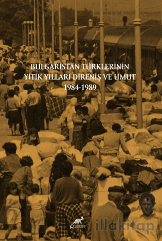Bulgaristan Türklerinin Yitik Yılları Direniş ve Umut 1984-1989
