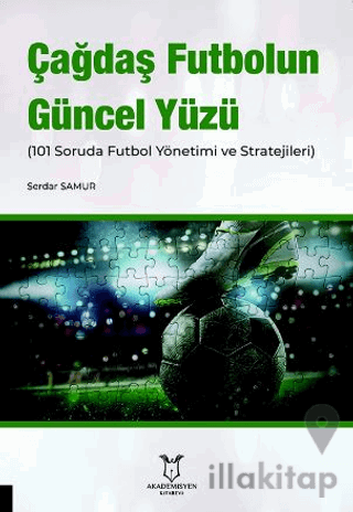 Çağdaş Futbolun Güncel Yüzü (101 Soruda Futbol Yönetimi ve Stratejileri)