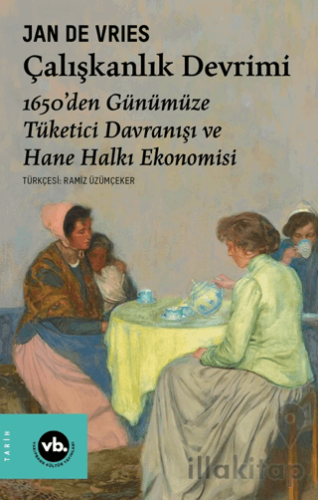Çalışkanlık Devrimi - 1650’den Günümüze Tüketici Davranışı ve Hane Halkı Ekonomisi