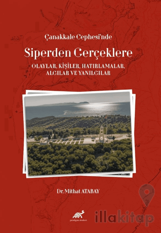 Çanakkale Cephesi’nde Siperden Gerçeklere (Olaylar, Kişiler, Hatırlamalar, Algılar ve Yanılgılar)