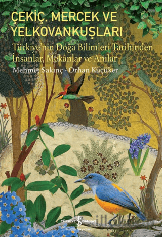 Çekiç, Mercek Ve Yelkovankuşları - Türkiye’nin Doğa Bilimleri Tarihinden İnsanlar, Mekânlar Ve Anılar