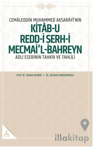 Cemaleddin Muhammed Aksarayı’nin “Kitab-u Redd-i Şerh-i Mecmai’l-Bahreyn” Adlı Eserinin Tahkik ve Tahlili
