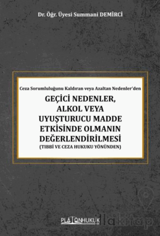 Ceza Sorumluluğunu Kaldıran veya Azaltan Nedenler’den Geçici Nedenler, Alkol veya Uyuşturucu Madde Etkisinde Olmanın Değerlendirilmesi