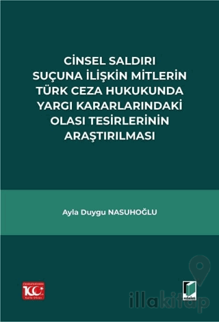 Cinsel Saldırı Suçuna İlişkin Mitlerin Türk Ceza Hukukunda Yargı Kararlarındaki Olası Tesirlerinin Araştırılması