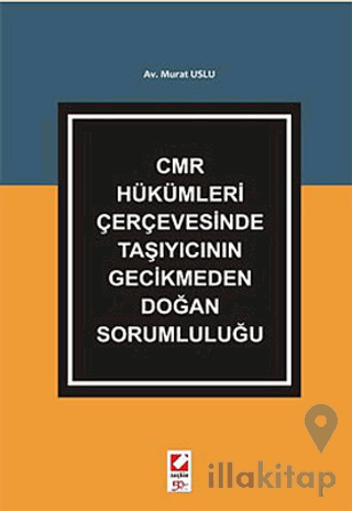 CMR Hükümleri Çerçevesinde Taşıyıcının Gecikmeden Doğan Sorumluluğu
