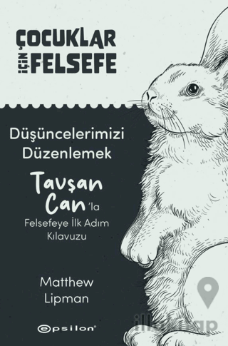 Çocuklar İçin Felsefe/ Düşüncelerimizi Düzenlemek: Tavşan Can’la Felsefeye İlk Adım Kılavuzu