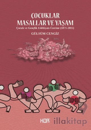 Çocuklar Masallar ve Yaşam/ Çocuk ve Gençlik Edebiyatı Üzerine (1871-2015)
