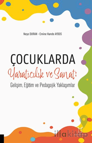Çocuklarda Yaratıcılık ve Sanat: Gelişim, Eğitim ve Pedagojik Yaklaşımlar