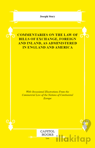 Commentaries on the Law of Bills of Exchange, Foreign and Inland, as Administered in England and America