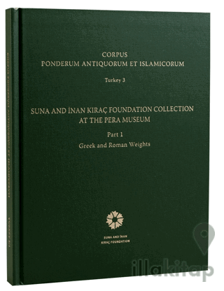 Corpus Ponderum Antiquorum et Islamicorum Turkey 3 - Suna and İnan Kıraç Foundation Collection in the Pera Museum Part 1 - Greek and Roman Weights