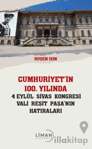 Cumhuriyet’in 100 Yılında 4 Eylül Sivas Kongresi Vali Reşit Paşanın Hatıraları