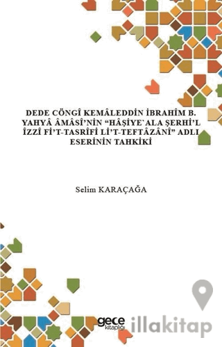 Dede Cöngi Kemaleddin İbrahim B. Yahya Amasi’nin Haşiye'Ala Şerhi’l İzzi Fi’t-Tasrifi Li’t-Teftazani Adlı Eserinin Tahkiki