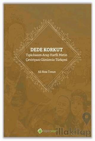 Dede Korkut: Tıpkıbasım - Arap Harfli Metin - Çeviriyazı - Günümüz Türkçesi
