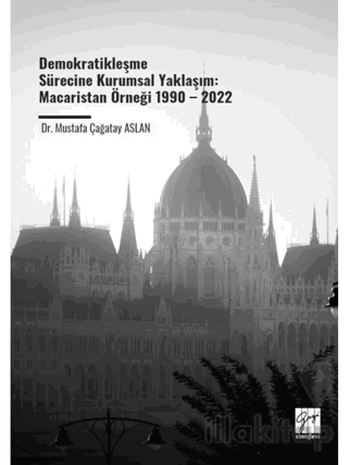 Demokratikleşme Sürecine Kurumsal Yaklaşım: Macaristan Örneği 1990 – 2022