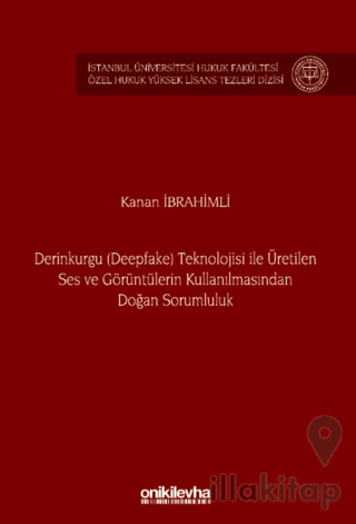 Derinkurgu (Deepfake) Teknolojisi İle Üretilen Ses ve Görüntülerin Kullanılmasından Doğan Sorumluluk