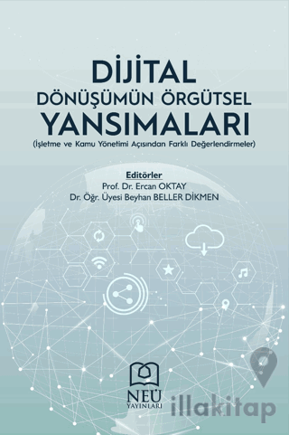 Dijital Dönüşümün Örgütsel Yansımaları (İşletme ve Kamu Yönetimi Açısından Farklı Değerlendirmeler)