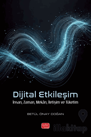 Dijital Etkileşim- İnsan, Zaman, Mekân, İletişim ve Tüketim