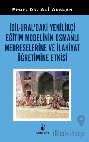 Dil - Ural'daki Yenilikçi Eğitim Modelinin Osmanlı Medreselerine Ve İlahiyat Öğretimine Etkisi