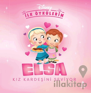 Disney İlk Öykülerim - Elsa Kız Kardeşini Seviyor