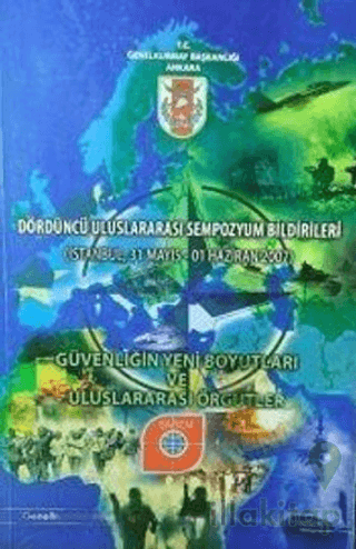 Dördüncü Uluslararası Sempozyum Bildirileri - Güvenliğin Yeni Boyutları ve Uluslararası Örgütler