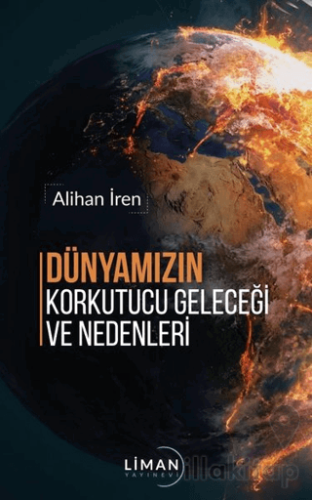 Dünyamızın Korkutucu Geleceği ve Nedenleri