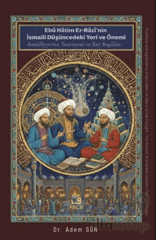 Ebu Hatim Er-Razi’nin İsmaili Düşüncedeki Yeri ve Önemi