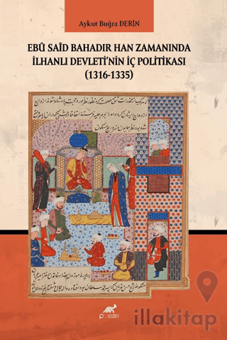 Ebu Said Bahadır Han Zamanında İlhanlı Devleti'nin İç Politikası (1316-1335)