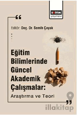Eğitim Bilimlerinde Güncel Akademik Çalışmalar: Araştırma Ve Teori
