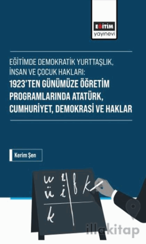 Eğitimde Demokratik Yurttaşlık, İnsan ve Çocuk Hakları: 1923’ten Günümüze Öğretim Programlarında Atatürk, Cumhuriyet, Demokrasi ve Haklar