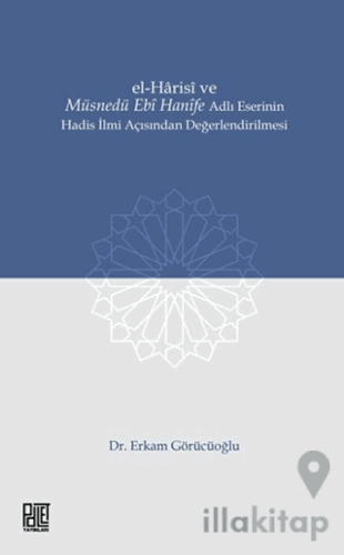 El-Harisi ve Müsnedü Ebi Hanife Adlı Eserinin Hadis İlmi Açısından Değ