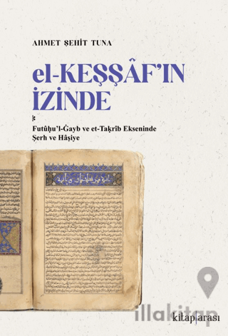 El-Keşşaf’ın İzinde /  Futûḥu’l-Ġayb ve et-Taḳrîb Ekseninde Şerh ve Hâşiye
