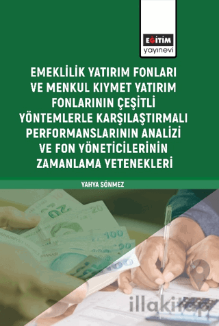 Emeklilik Yatırım Fonları ve Menkul Kıymet Yatırım Fonlarının Çeşitli Yöntemlerle Karşılaştırmalı Performanslarının Analizi ve Fon Yöneticilerinin Zamanlama Yetenekleri