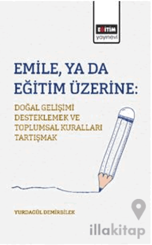 Emile, ya da Eğitim Üzerine: Doğal Gelişimi Desteklemek ve Toplumsal Kuralları Tartışmak