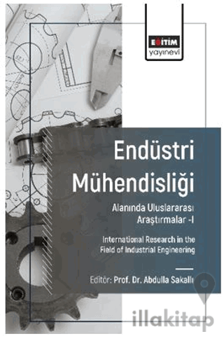Endüstri Mühendisliği Alanında Uluslararası Araştırmalar-I