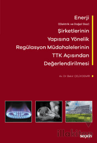 Enerji (Elektrik ve Doğal Gaz) Şirketlerinin Yapısına Yönelik Regülasyon Müdahalelerinin Türk Ticaret Kanunu Açısından Değerlendirilmesi