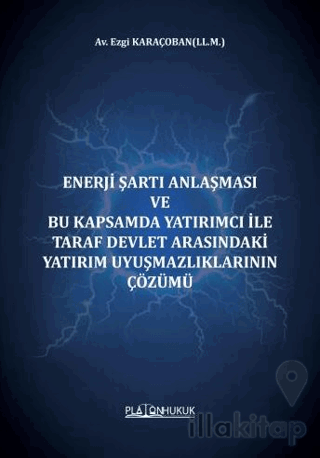 Enerji Şartı Anlaşması Ve Bu Kapsamda Yatırımcı İle Taraf Devlet Arasındaki Yatırım Uyuşmazlıklarının Çözümü