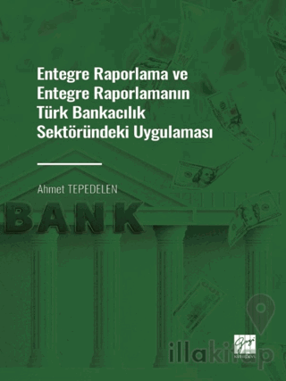 Entegre Raporlama ve Entegre Raporlamanın Türk Bankacılık Sektöründeki Uygulaması