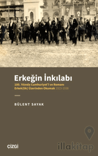 Erkeğin İnkılabı - 100. Yılında Cumhuriyet'i ve Romanı Erkek(lik) Üzerinden Okumak 1923-1938