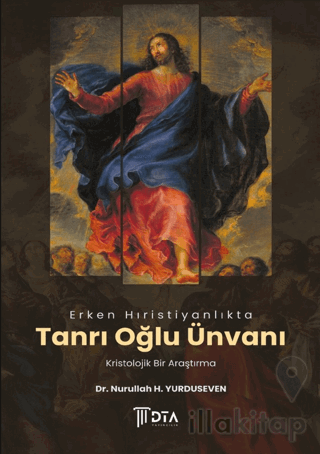 Erken Hıristiyanlıkta Tanrı Oğlu Ünvanı: Kristolojik Bir Araştırma