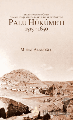 Erken Modern Dönem Osmanlı Taşrasında Farklılıkların Yönetimi - Palu Hükümeti (1515 - 1850)