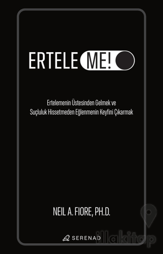 Erteleme! - Ertelemenin Üstesinden Gelmek ve Suçluluk Hissetmeden Eğlenmenin Keyfini Çıkarmak