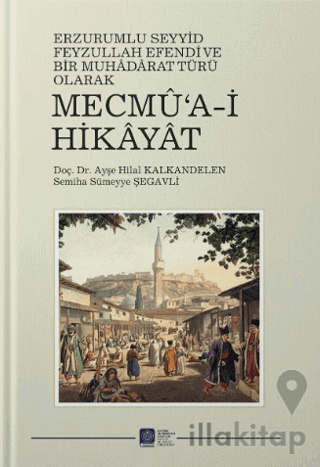 Erzurum’lu Seyid Feyzullah Efendi ve Bir Muhaddarat Türü Olarak Mecmu’a-i Hikayat