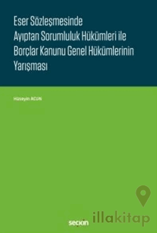Eser Sözleşmesinde Ayıptan Sorumluluk Hükümleri ile Borçlar Kanunu Genel Hükümlerinin Yarışması