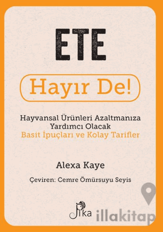 Ete Hayır De! - Hayvansal Ürünleri Azaltmanıza Yardımcı Olacak Basit İpuçları ve Kolay Tarifler